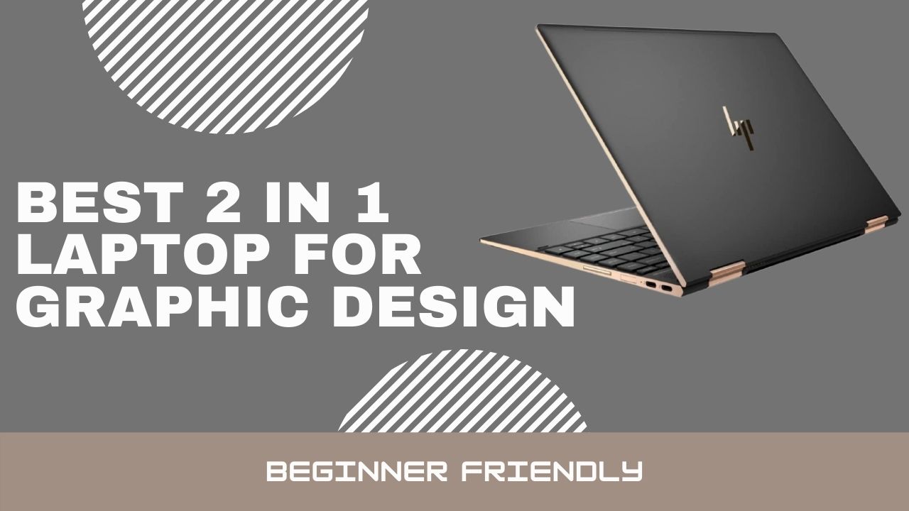 Best 2 in 1 Laptop for Graphic Design