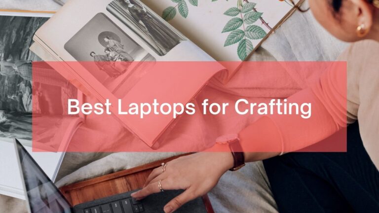 10 Best Laptops for Crafting in 2024