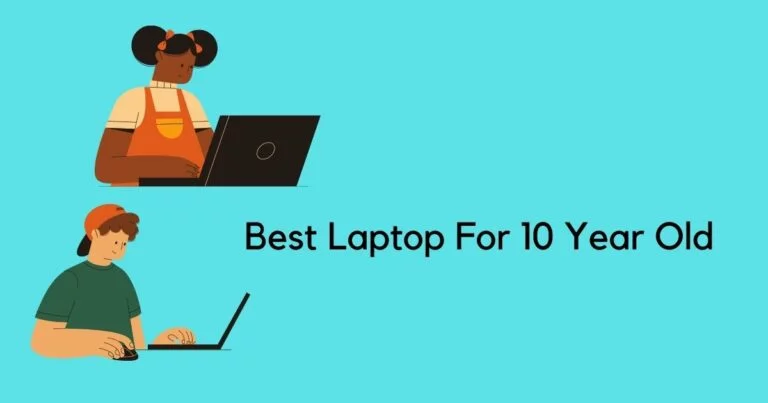 7 Best Laptop For 10 Year Old Daughter or Son