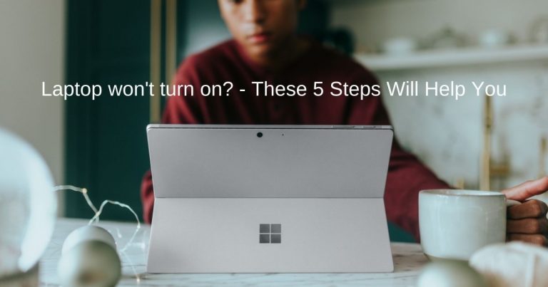 Laptop won’t turn on? – These 5 Steps Will Help You