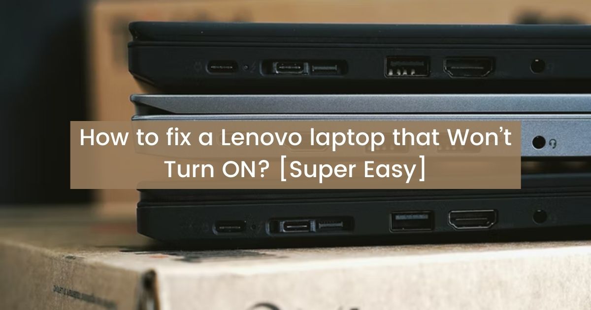 How to fix a Lenovo laptop that Won’t Turn ON? [Super Easy]
