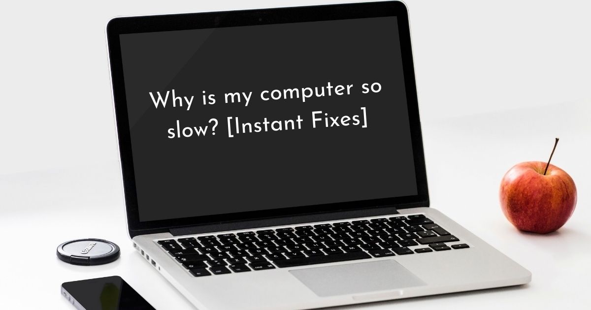 Why is my computer so slow? [Instant Fixes]