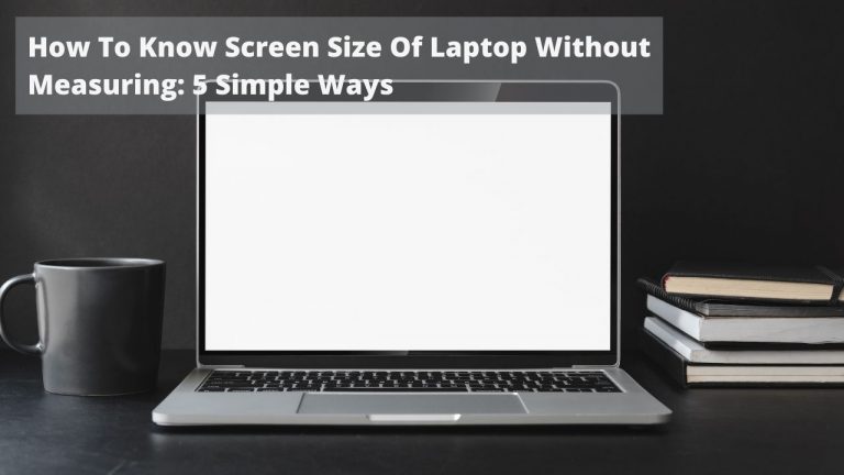 How To Know Screen Size Of Laptop Without Measuring: 5 Simple Ways