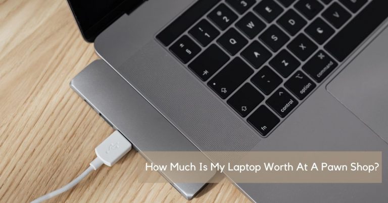How Much Is My Laptop Worth At A Pawn Shop? (2022 Guide)