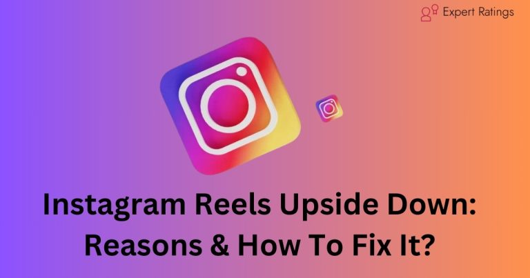 Instagram Reels Upside Down: Reasons & How To Fix It?